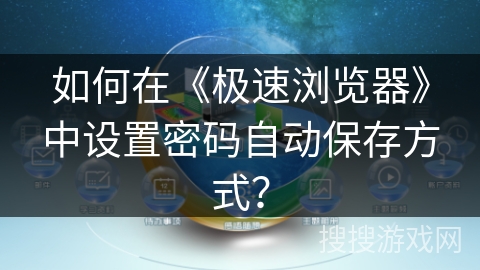 如何在《极速浏览器》中设置密码自动保存方式？