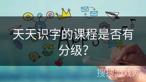 天天识字的课程是否有分级？
