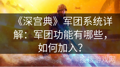 《深宫典》军团系统详解：军团功能有哪些，如何加入？