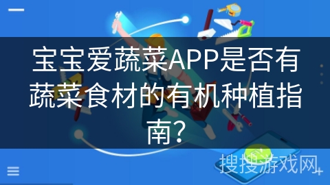 宝宝爱蔬菜APP是否有蔬菜食材的有机种植指南？
