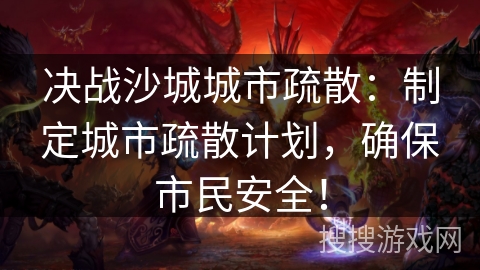 决战沙城城市疏散：制定城市疏散计划，确保市民安全！