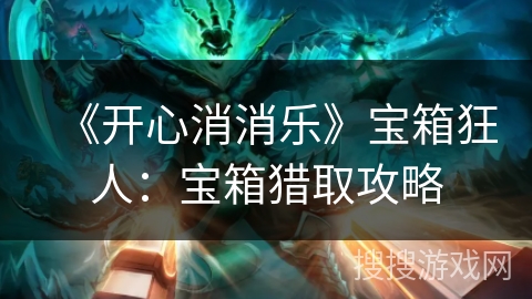 《开心消消乐》宝箱狂人：宝箱猎取攻略