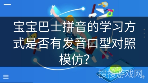 宝宝巴士拼音的学习方式是否有发音口型对照模仿？