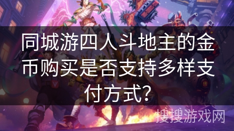同城游四人斗地主的金币购买是否支持多样支付方式？