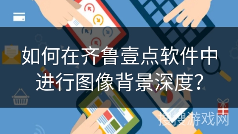 如何在齐鲁壹点软件中进行图像背景深度？