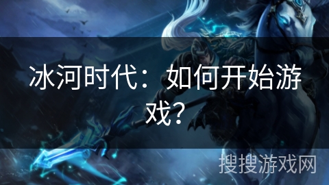 冰河时代：如何开始游戏？