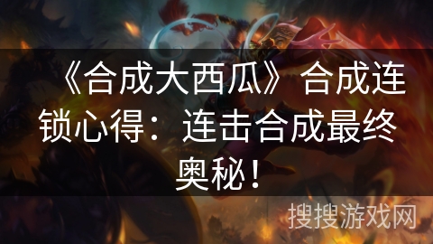 《合成大西瓜》合成连锁心得：连击合成最终奥秘！