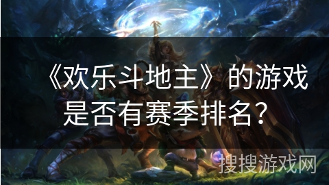《欢乐斗地主》的游戏是否有赛季排名？