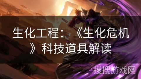 生化工程：《生化危机》科技道具解读