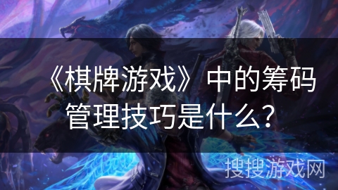 《棋牌游戏》中的筹码管理技巧是什么？