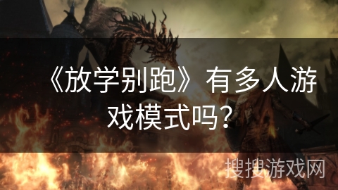 《放学别跑》有多人游戏模式吗？