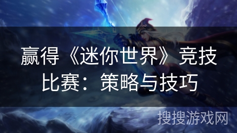 赢得《迷你世界》竞技比赛：策略与技巧