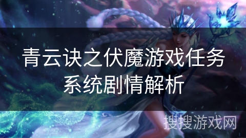 青云诀之伏魔游戏任务系统剧情解析