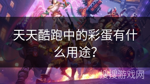 天天酷跑中的彩蛋有什么用途？