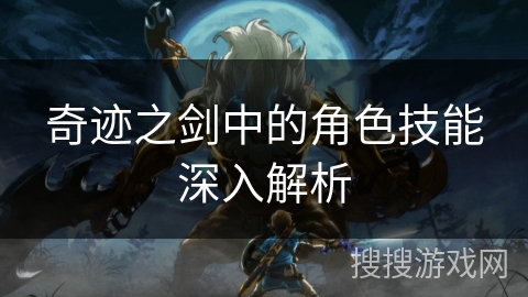 奇迹之剑中的角色技能深入解析