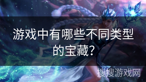 游戏中有哪些不同类型的宝藏？