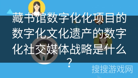 藏书馆数字化化项目的数字化文化遗产的数字化社交媒体战略是什么？