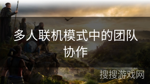 多人联机模式中的团队协作