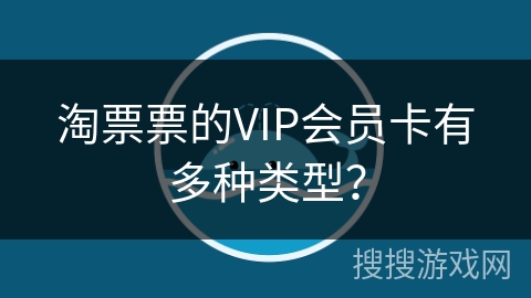 淘票票的VIP会员卡有多种类型？