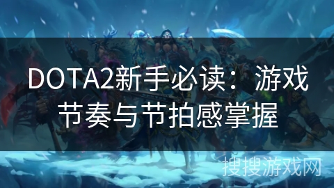 DOTA2新手必读：游戏节奏与节拍感掌握