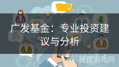 广发基金：专业投资建议与分析
