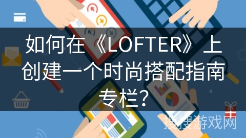 如何在《LOFTER》上创建一个时尚搭配指南专栏？