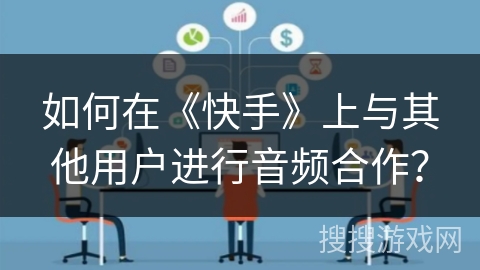 如何在《快手》上与其他用户进行音频合作？