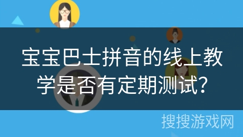 宝宝巴士拼音的线上教学是否有定期测试？