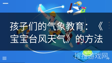 孩子们的气象教育：《宝宝台风天气》的方法