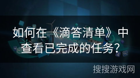 如何在《滴答清单》中查看已完成的任务？
