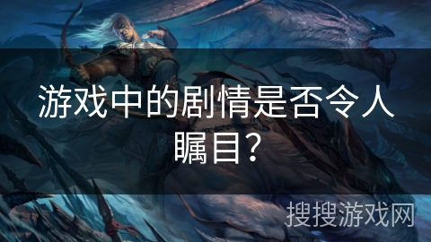 游戏中的剧情是否令人瞩目？