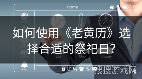 如何使用《老黄历》选择合适的祭祀日？