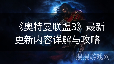 《奥特曼联盟3》最新更新内容详解与攻略