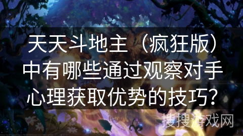 天天斗地主（疯狂版）中有哪些通过观察对手心理获取优势的技巧？