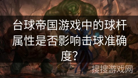 台球帝国游戏中的球杆属性是否影响击球准确度？