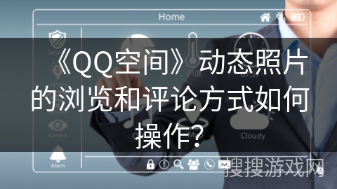《QQ空间》动态照片的浏览和评论方式如何操作？