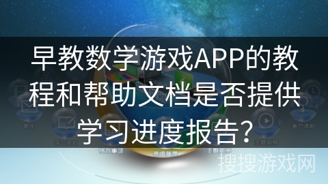 早教数学游戏APP的教程和帮助文档是否提供学习进度报告？
