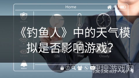 《钓鱼人》中的天气模拟是否影响游戏？