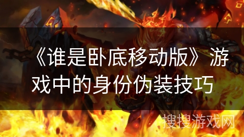 《谁是卧底移动版》游戏中的身份伪装技巧