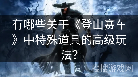 有哪些关于《登山赛车》中特殊道具的高级玩法？