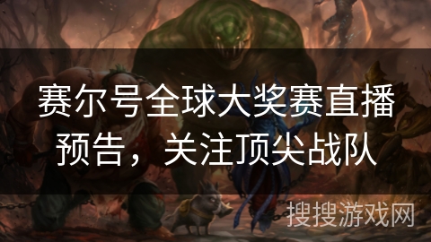 赛尔号全球大奖赛直播预告，关注顶尖战队