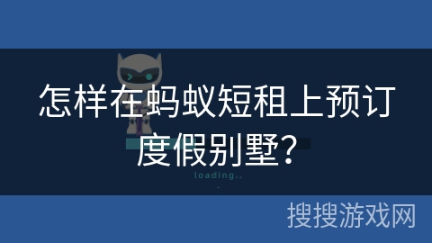 怎样在蚂蚁短租上预订度假别墅？