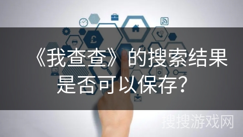 《我查查》的搜索结果是否可以保存？
