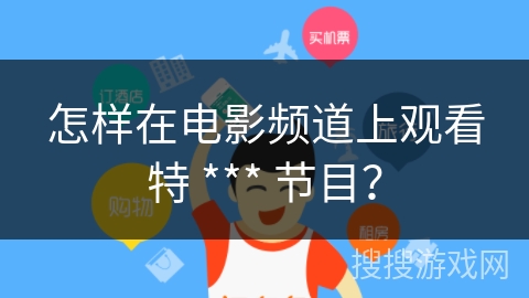 怎样在电影频道上观看特 *** 节目? 怎样在电影频道上观看特 *** 节目?