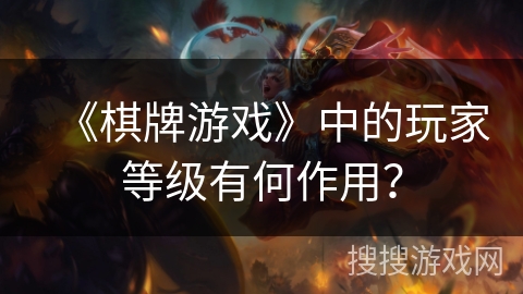 《棋牌游戏》中的玩家等级有何作用？