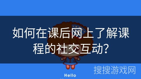 如何在课后网上了解课程的社交互动? 如何在课后网上了解课程的社交互动?