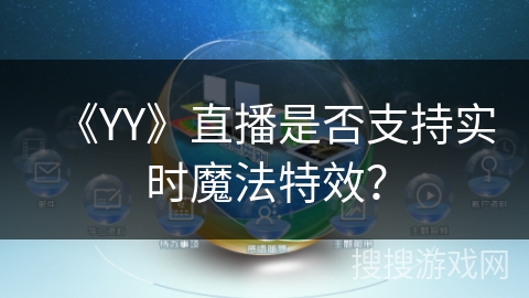 《YY》直播是否支持实时魔法特效? 《YY》直播是否支持实时魔法特效?