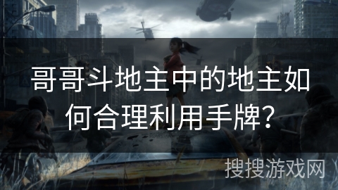 哥哥斗地主中的地主如何合理利用手牌？