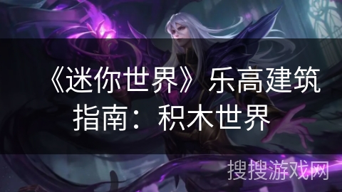 《迷你世界》乐高建筑指南:积木世界 《迷你世界》乐高建筑指南:积木世界