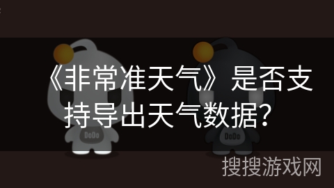 《非常准天气》是否支持导出天气数据？